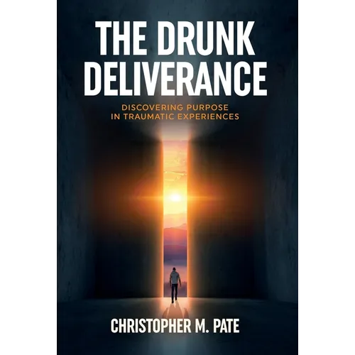 The Drunk Deliverance: Discovering Purpose in Traumatic Experiences - Hardcover