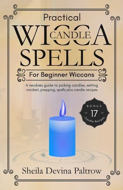 Practical Wicca Candle Spells for Beginner Wiccans: A newbies guide to picking candles, setting mindset, prepping, spells plus candle recipes - Paperback