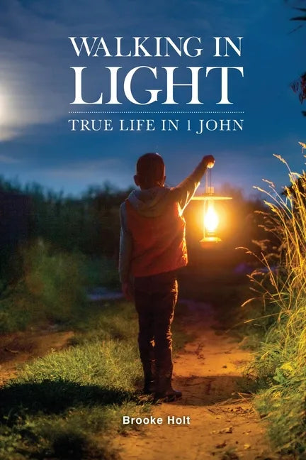 Walking in Light: True Life in 1 John - Paperback