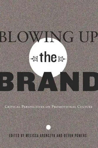 Blowing Up the Brand: Critical Perspectives on Promotional Culture - Paperback