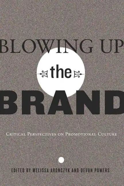 Blowing Up the Brand: Critical Perspectives on Promotional Culture - Paperback