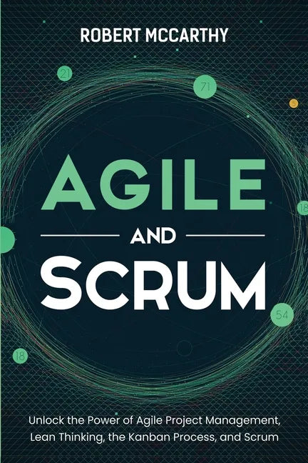Agile and Scrum: Unlock the Power of Agile Project Management, Lean Thinking, the Kanban Process, and Scrum - Paperback