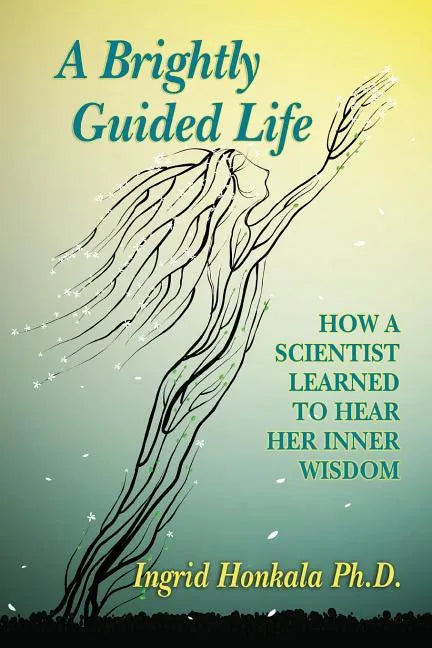 A Brightly Guided Life: How A Scientist Learned to Hear Her Inner Wisdom - Paperback