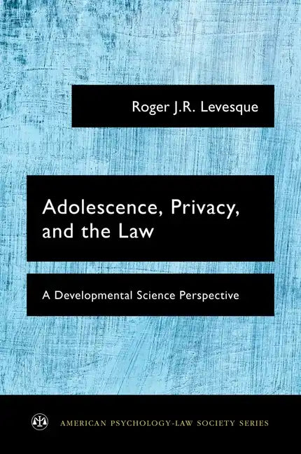 Adolescence, Privacy, and the Law: A Developmental Science Perspective - Paperback