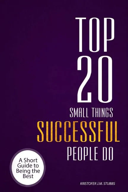 Top 20 Small Things Successful People Do: A short guide to being the best - Paperback