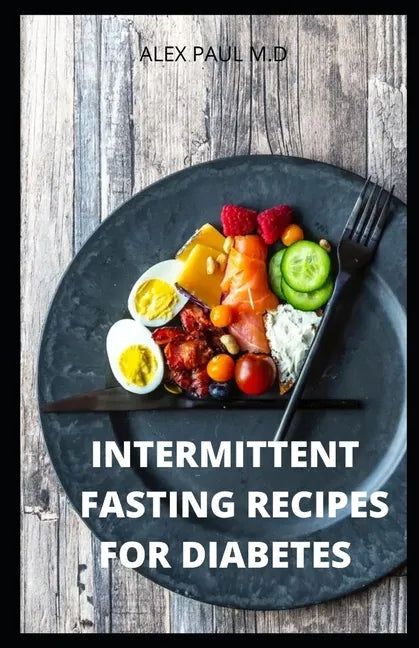 Intermittent Fasting Recipes for Diabetes: 90 Intermittent Fasting Recipes to Mange Diabetes, Weight Loss Plus Meal Plan for Good Living - Paperback