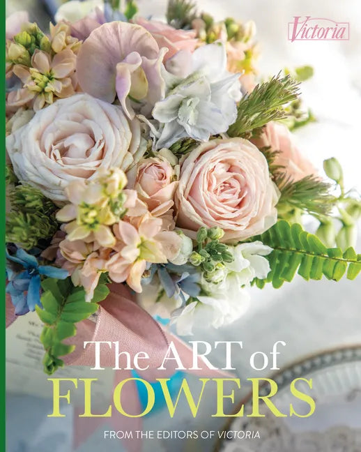 The Art of Flowers: From the Editors of Victoria Magazine - Hardcover