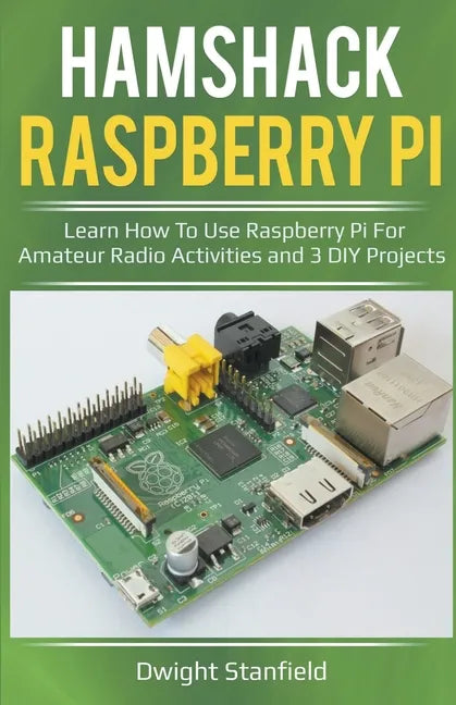 Hamshack Raspberry Pi: Learn How To Use Raspberry Pi For Amateur Radio Activities And 3 DIY Projects - Paperback