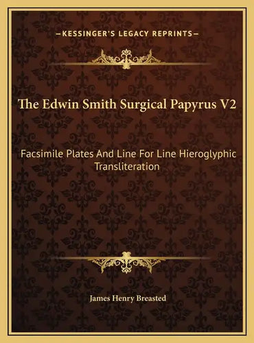 The Edwin Smith Surgical Papyrus V2: Facsimile Plates And Line For Line Hieroglyphic Transliteration - Hardcover
