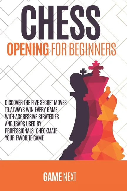 Chess Opening for Beginners: Discover the five fundamental Moves to Win Your Game through Secret Strategies for Opening Chess. Checkmate your favor - Paperback