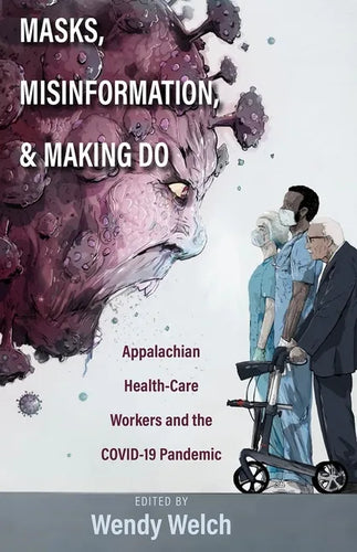 Masks, Misinformation, and Making Do: Appalachian Health-Care Workers and the Covid-19 Pandemic - Paperback