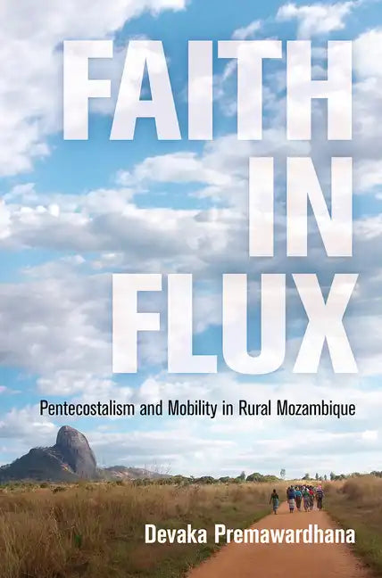 Faith in Flux: Pentecostalism and Mobility in Rural Mozambique - Hardcover