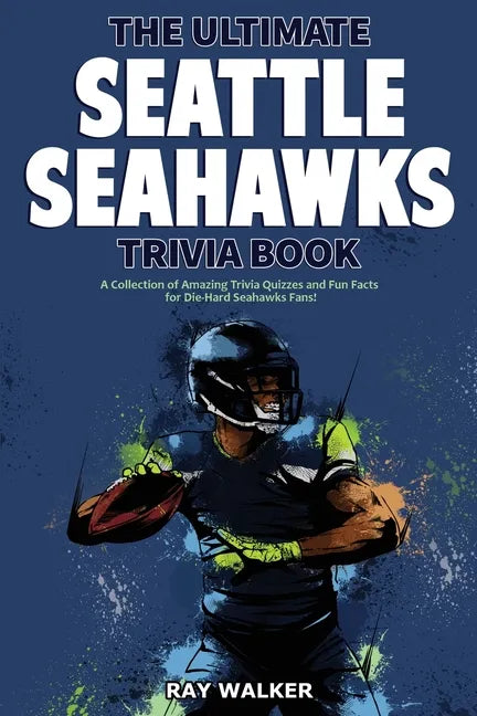 The Ultimate Seattle Seahawks Trivia Book: A Collection of Amazing Trivia Quizzes and Fun Facts for Die-Hard Seahawks Fans! - Paperback