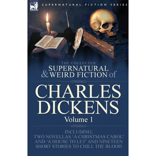 The Collected Supernatural and Weird Fiction of Charles Dickens-Volume 1: Contains Two Novellas 'A Christmas Carol' and 'A House to let' and Nineteen - Paperback