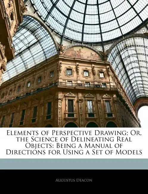 Elements of Perspective Drawing; Or, the Science of Delineating Real Objects: Being a Manual of Directions for Using a Set of Models - Paperback