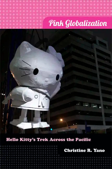 Pink Globalization: Hello Kitty's Trek Across the Pacific - Hardcover