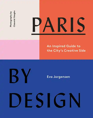 Paris by Design: An Inspired Guide to the City's Creative Side - Hardcover