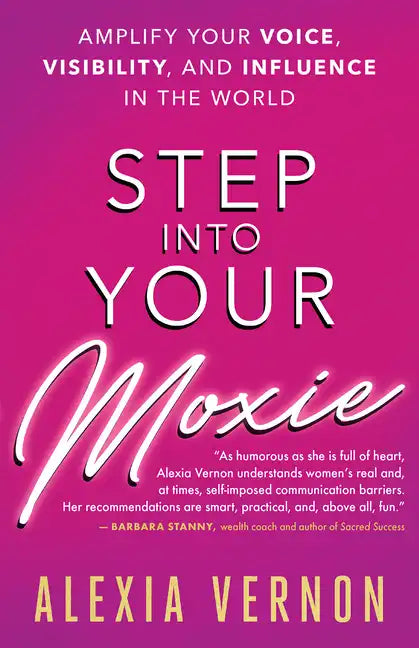 Step Into Your Moxie: Amplify Your Voice, Visibility, and Influence in the World - Paperback