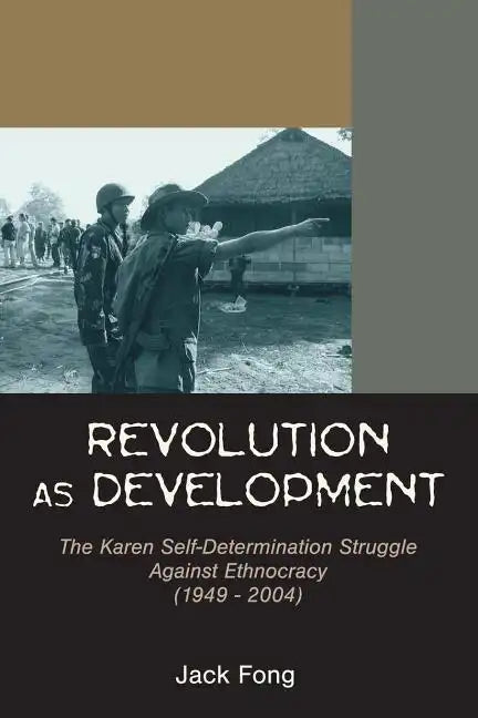 Revolution as Development: The Karen Self-Determination Struggle Against Ethnocracy (1949 - 2004) - Paperback