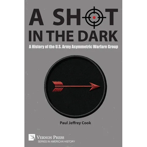 A Shot in the Dark: A History of the U.S. Army Asymmetric Warfare Group - Paperback