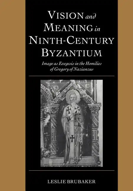 Vision and Meaning in Ninth-Century Byzantium: Image as Exegesis in the Homilies of Gregory of Nazianzus - Paperback
