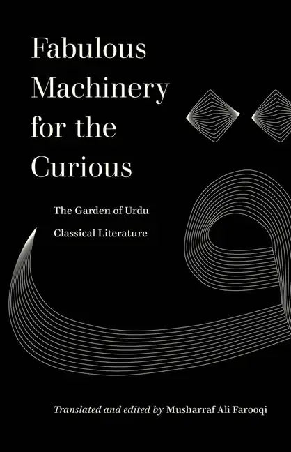 Fabulous Machinery for the Curious: The Garden of Urdu Classical Literature - Paperback