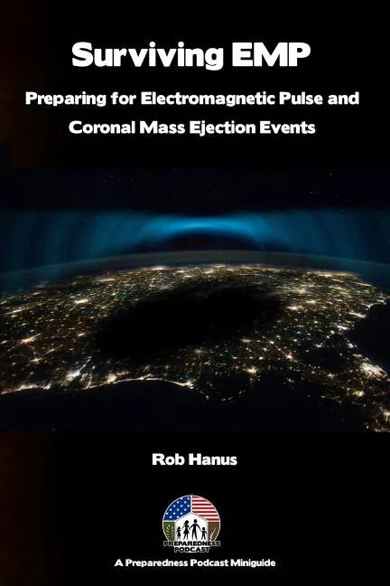 Surviving EMP - A EMP and CME Preparedness Guide: Preparing for Electromagnetic Pulse and Coronal Mass Ejection Events - Paperback