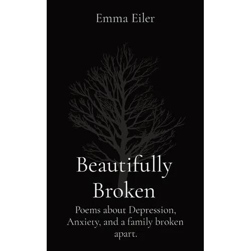 Beautifully Broken: Poems about Depression, Anxiety, and a family broken apart. - Paperback
