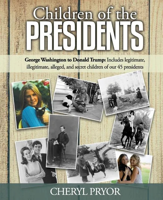 Children Of The Presidents: George Washington to Donald Trump: Includes legitimate, illegitimate, alleged, and secret children of our 45 president - Paperback