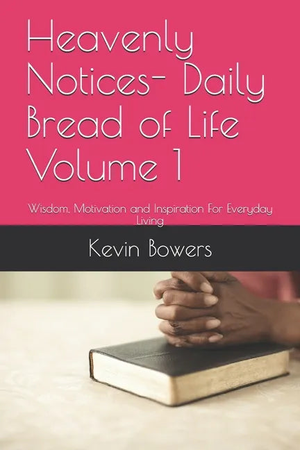 Heavenly Notices- Daily Bread of Life Volume 1: Wisdom, Motivation and Inspiration For Everyday Living - Paperback