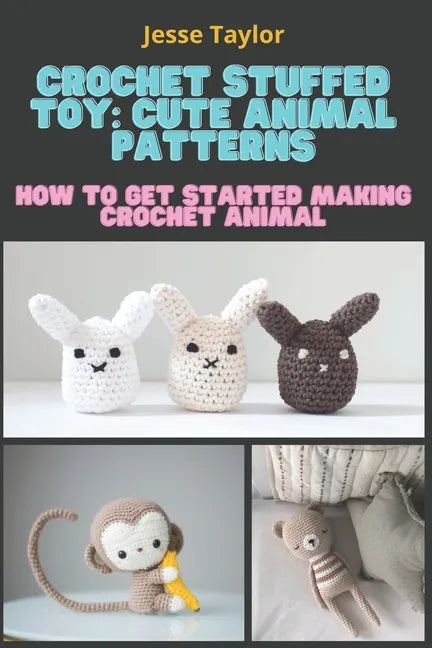 Crochet Stuffed Toy: Cute Animal Patterns: How to Get Started Making Crochet Animal - Paperback