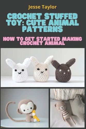 Crochet Stuffed Toy: Cute Animal Patterns: How to Get Started Making Crochet Animal - Paperback