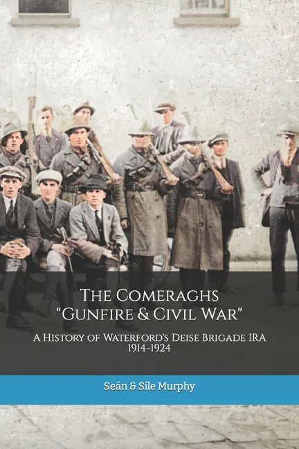 The Comeraghs Gunfire & Civil War: The story of the Deise Brigade IRA 1914-1924 - Paperback