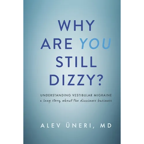 Why Are You Still Dizzy?: Understanding Vestibular Migraine: A Long Story about the Dizziness Business - Hardcover