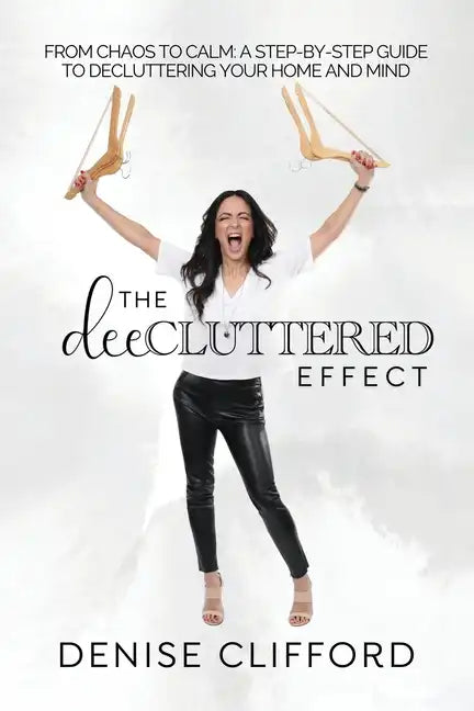 The DeeCluttered Effect: From Chaos To Calm: A Step-By-Step Guide To Decluttering Your Home And Mind - Paperback