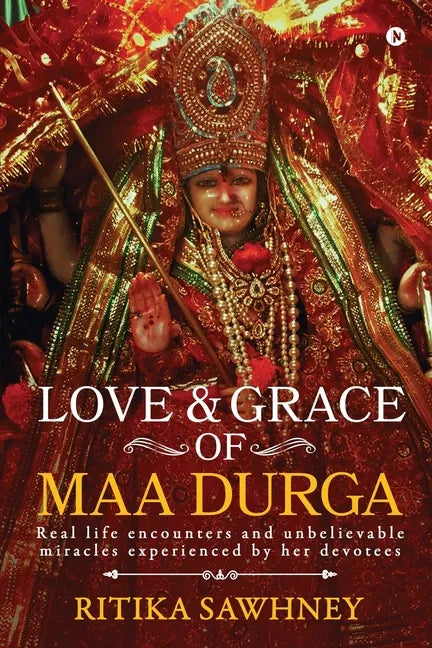 Love and Grace of Maa Durga: Real life encounters and unbelievable miracles experienced by her devotees - Paperback