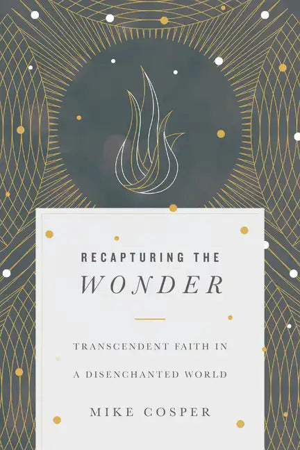 Recapturing the Wonder: Transcendent Faith in a Disenchanted World - Paperback