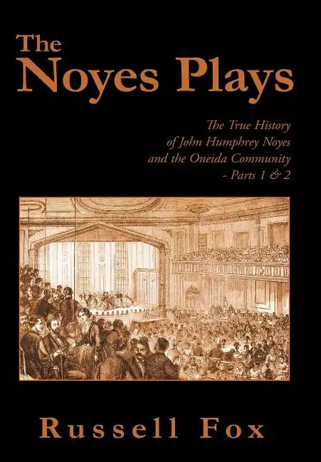 The Noyes Plays: The True History of John Humphrey Noyes and the Oneida Community - Parts 1 & 2 - Hardcover