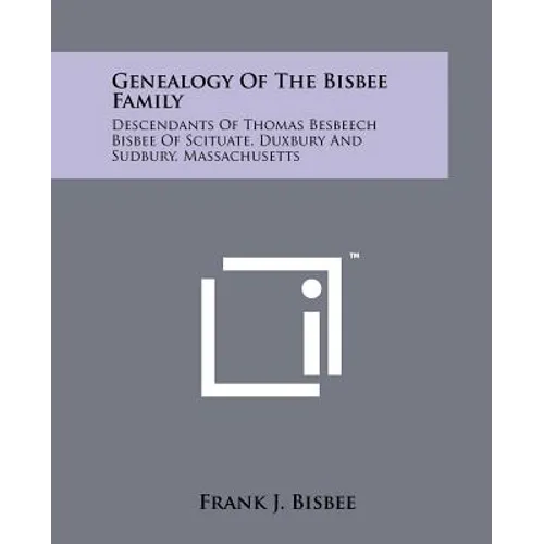 Genealogy Of The Bisbee Family: Descendants Of Thomas Besbeech Bisbee Of Scituate, Duxbury And Sudbury, Massachusetts - Paperback