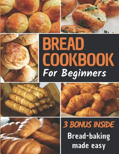Bread Cookbook: Bread-baking made easy for beginners - Paperback