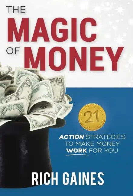 The Magic Of Money: 21 Action Strategies To Make Money Work For You - Hardcover