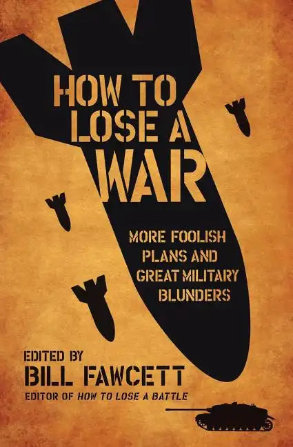 How to Lose a War: More Foolish Plans and Great Military Blunders - Paperback