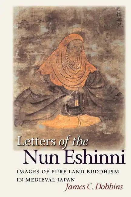 Letters of the Nun Eshinni: Images of Pure Land Buddhism in Medieval Japan - Paperback