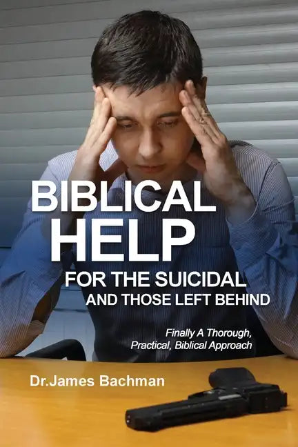 Biblical Helps for the Suicidal and Those Left Behind: Finally A Thorough, Practical, Biblical Approach - Paperback