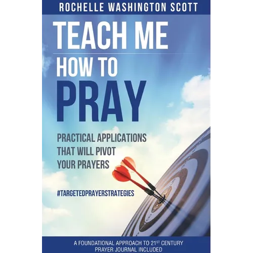 Teach Me How To Pray: Practical Applications That Will Pivot Your Prayers - Paperback