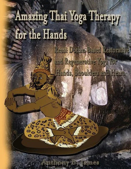 Amazing Thai Yoga Therapy for the Hands: Reusi Dottan Based Restorative and Regenerative Yoga for Hands, Shoulders and Heart - Paperback