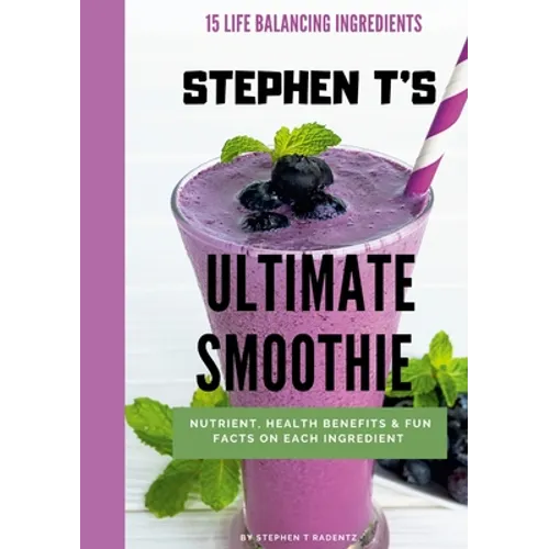Stephen t's Ultimate Smoothie: Health, nutrient and historical facts on every ingredient. - Paperback