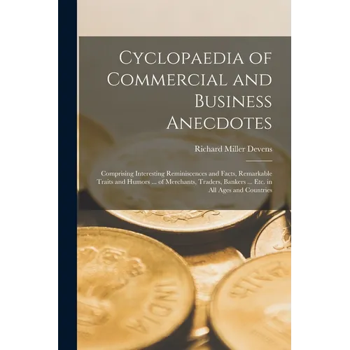 Cyclopaedia of Commercial and Business Anecdotes: Comprising Interesting Reminiscences and Facts, Remarkable Traits and Humors ... of Merchants, Trade - Paperback