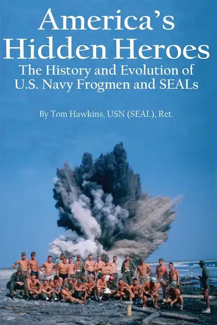 America's Hidden Heroes: The History and Evolution of U.S. Navy Frogmen and SEALs - Paperback