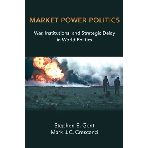 Market Power Politics: War, Institutions, and Strategic Delay in World Politics - Paperback